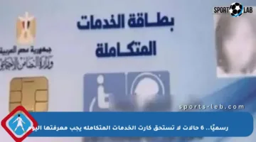 رسميًا.. 6 حالات لا تستحق كارت الخدمات المتكاملة يجب معرفتها اليوم